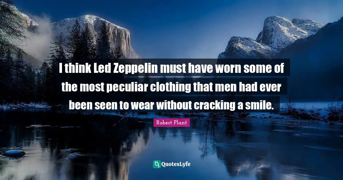 I think Led Zeppelin must have worn some of the most peculiar clothing that men had ever been seen to wear without cracking a smile.