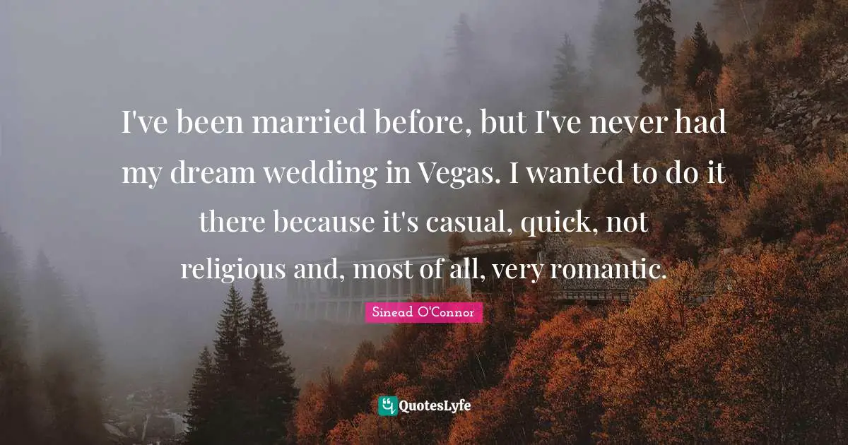I've been married before, but I've never had my dream wedding in Vegas. I wanted to do it there because it's casual, quick, not religious and, most of all, very romantic.
