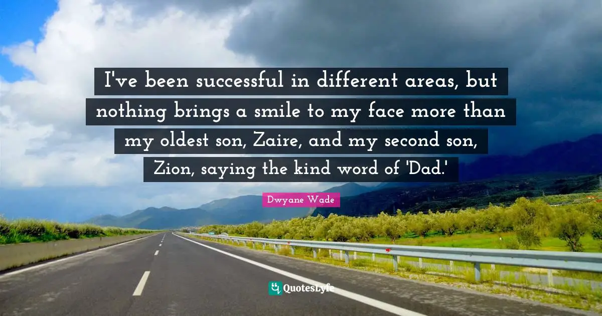 I've been successful in different areas, but nothing brings a smile to my face more than my oldest son, Zaire, and my second son, Zion, saying the kind word of 'Dad.'