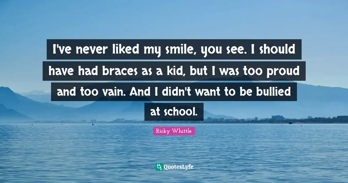 I've never liked my smile, you see. I should have had braces as a kid, but I was too proud and too vain. And I didn't want to be bullied at school.