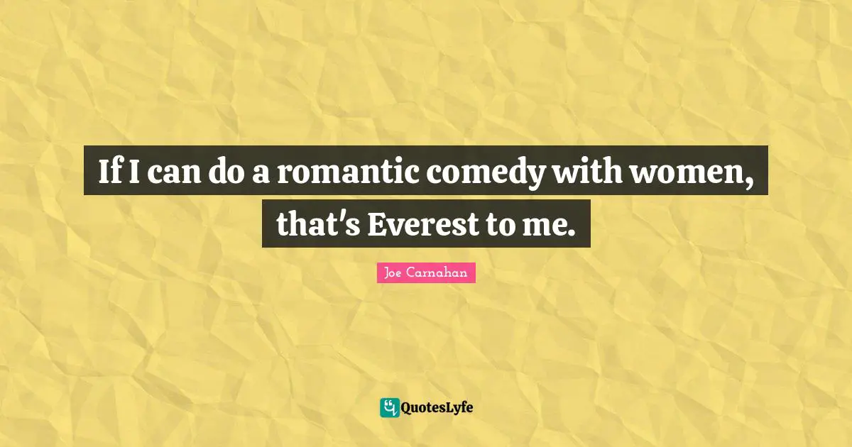 If I can do a romantic comedy with women, that's Everest to me.