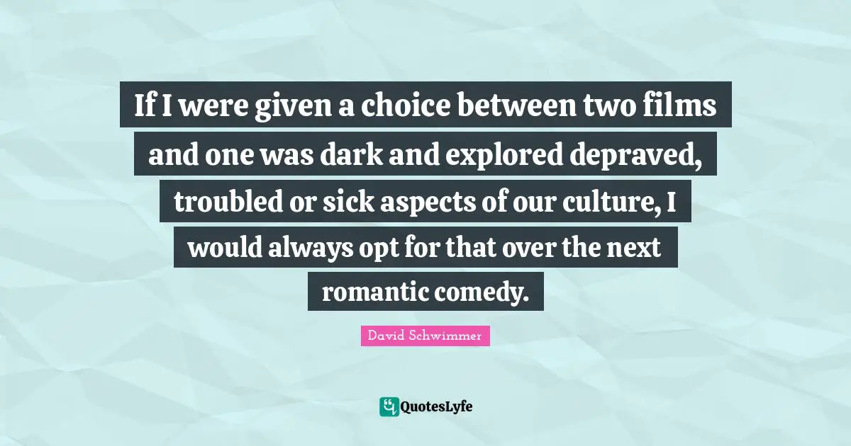 If I were given a choice between two films and one was dark and explored depraved, troubled or sick aspects of our culture, I would always opt for that over the next romantic comedy.
