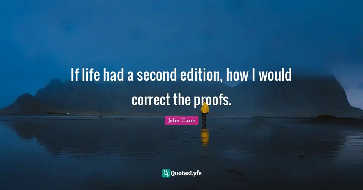 If life had a second edition, how I would correct the proofs.
