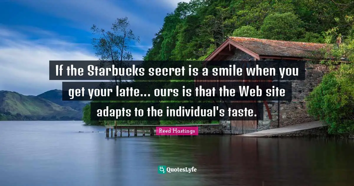 Starbucks Quotes: "If the Starbucks secret is a smile when you get your latte... ours is that the Web site adapts to the individual's taste."
