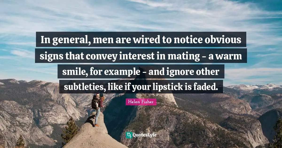 In general, men are wired to notice obvious signs that convey interest in mating - a warm smile, for example - and ignore other subtleties, like if your lipstick is faded.