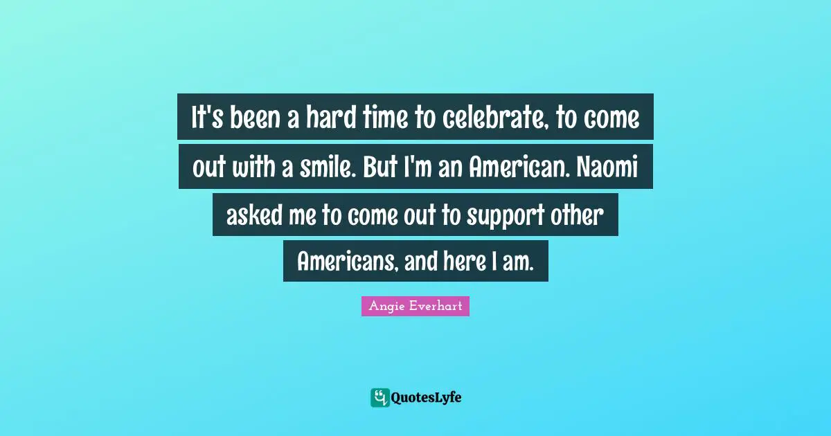 It's been a hard time to celebrate, to come out with a smile. But I'm an American. Naomi asked me to come out to support other Americans, and here I am.