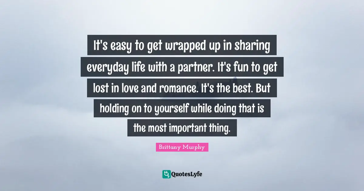 It's easy to get wrapped up in sharing everyday life with a partner. It's fun to get lost in love and romance. It's the best. But holding on to yourself while doing that is the most important thing.