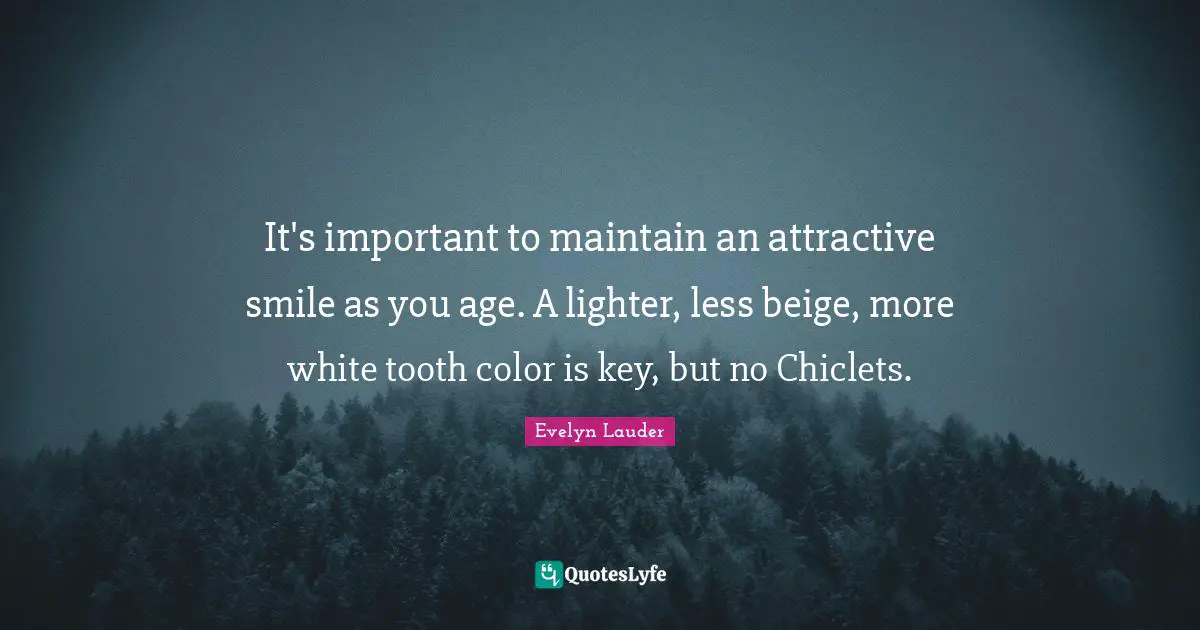 It's important to maintain an attractive smile as you age. A lighter, less beige, more white tooth color is key, but no Chiclets.