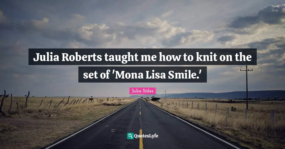 Julia Roberts taught me how to knit on the set of 'Mona Lisa Smile.'
