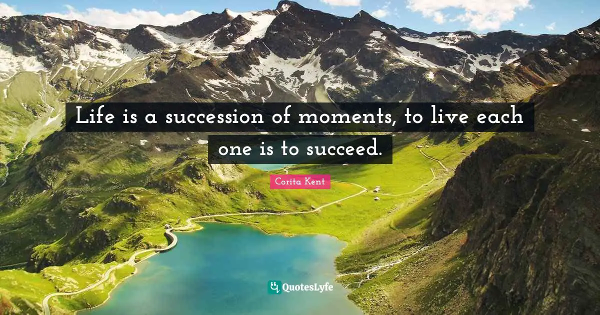Live Life Quotes: "Life is a succession of moments, to live each one is to succeed."