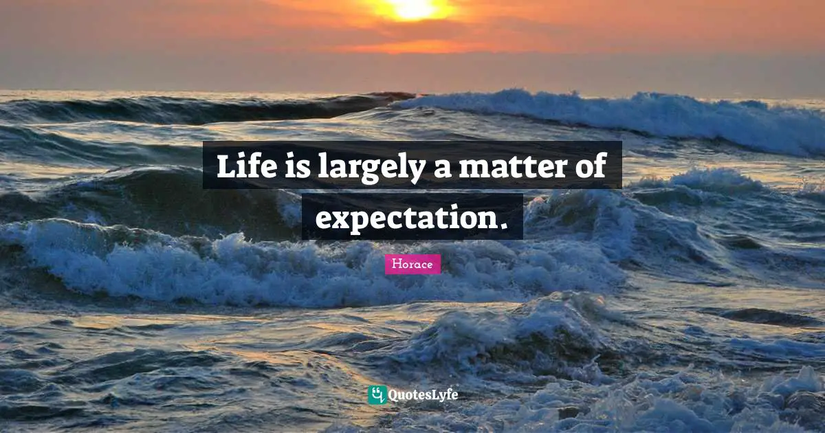 Expectation Quotes: "Life is largely a matter of expectation."