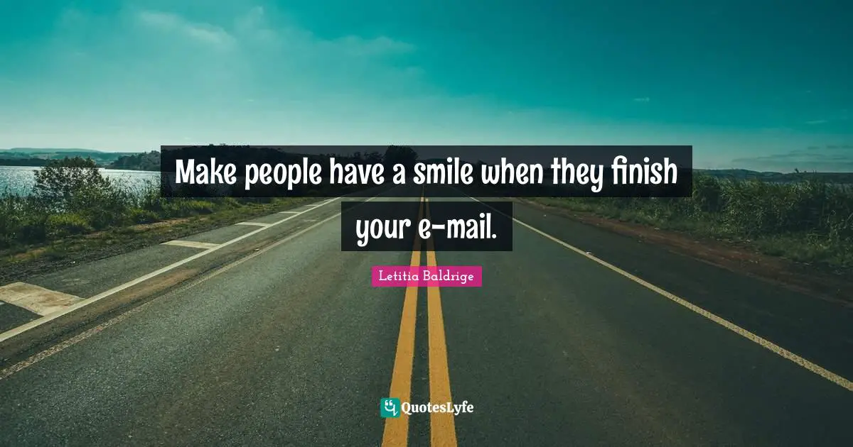Make people have a smile when they finish your e-mail.