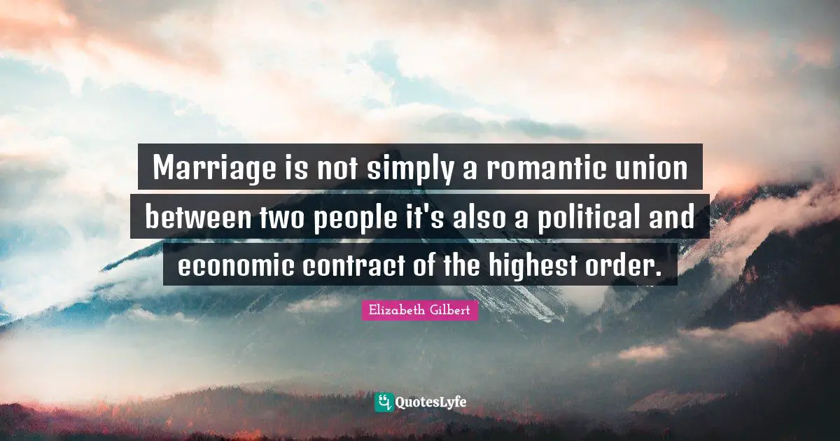 Marriage is not simply a romantic union between two people it's also a political and economic contract of the highest order.