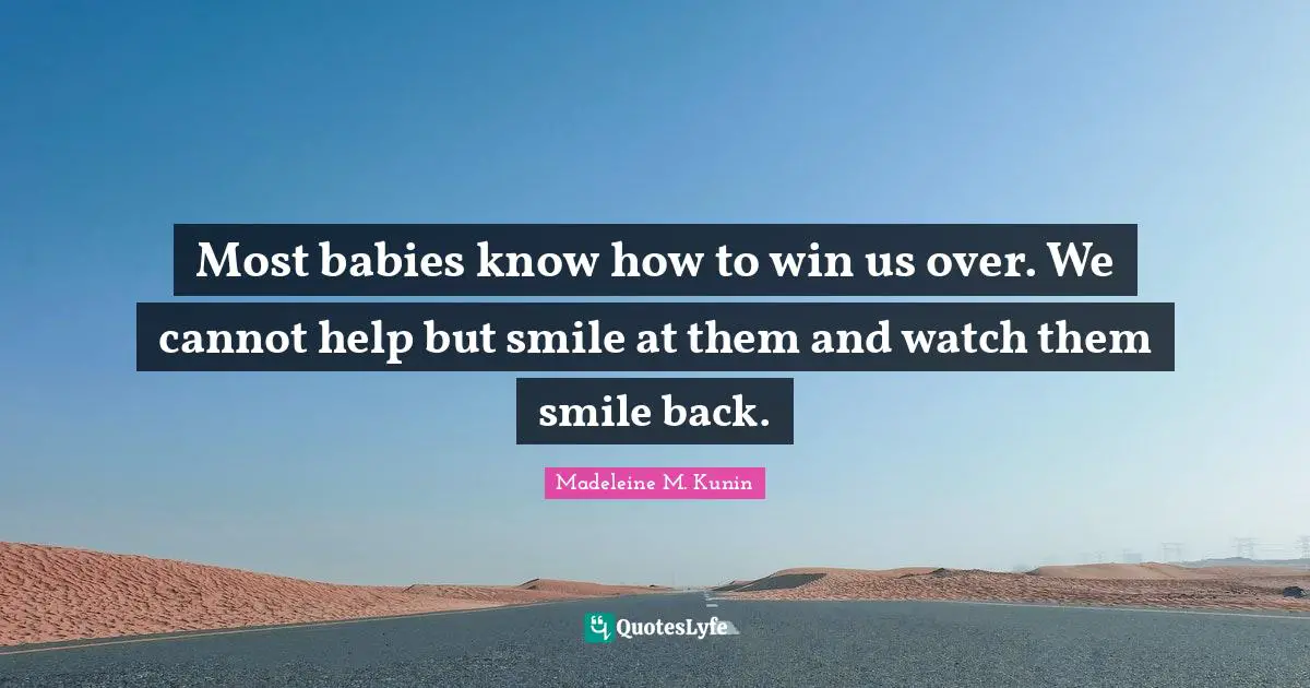 Most babies know how to win us over. We cannot help but smile at them and watch them smile back.