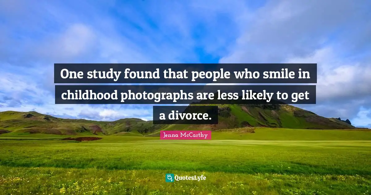 One study found that people who smile in childhood photographs are less likely to get a divorce.