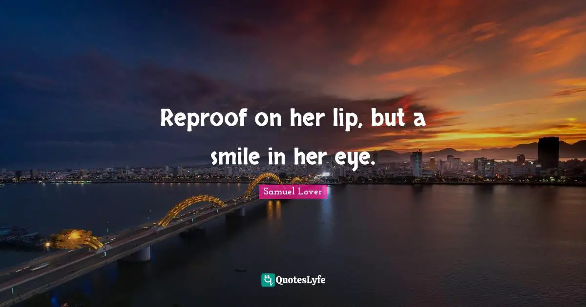 Samuel Lover Quotes: "Reproof on her lip, but a smile in her eye."