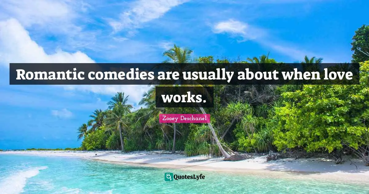 Romantic comedies are usually about when love works.