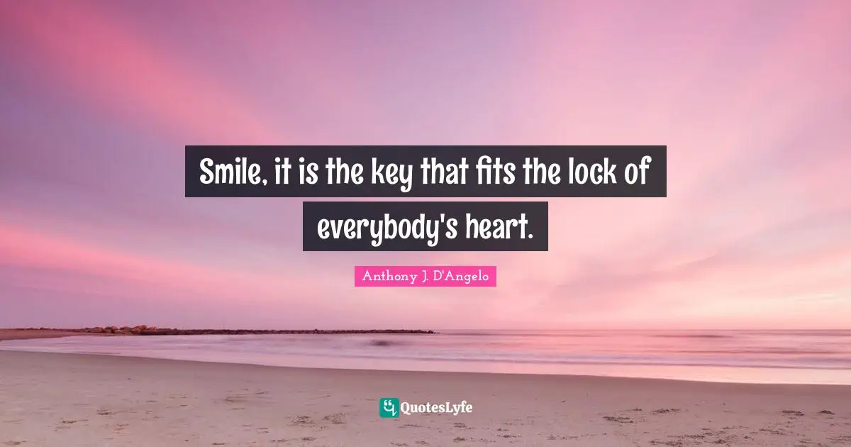 Smile, it is the key that fits the lock of everybody's heart.