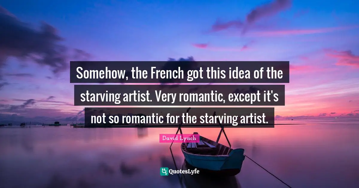 Somehow, the French got this idea of the starving artist. Very romantic, except it's not so romantic for the starving artist.