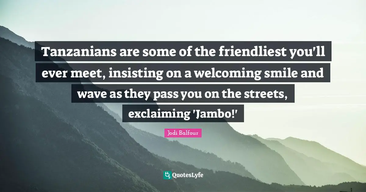 Tanzanians are some of the friendliest you'll ever meet, insisting on a welcoming smile and wave as they pass you on the streets, exclaiming 'Jambo!'