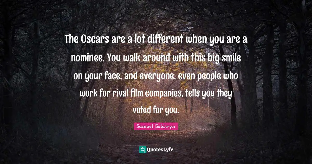 The Oscars are a lot different when you are a nominee. You walk around with this big smile on your face, and everyone, even people who work for rival film companies, tells you they voted for you.