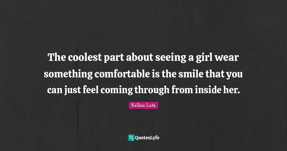 The coolest part about seeing a girl wear something comfortable is the smile that you can just feel coming through from inside her.