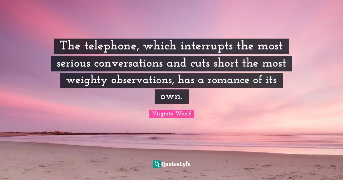 The telephone, which interrupts the most serious conversations and cuts short the most weighty observations, has a romance of its own.