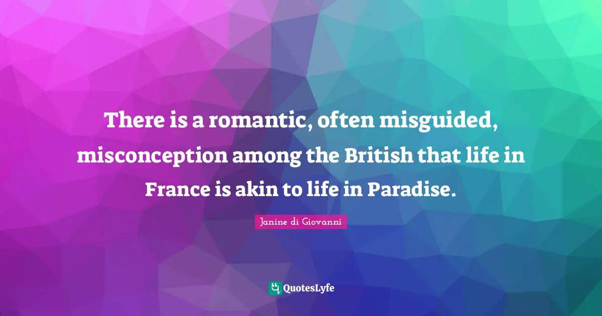 There is a romantic, often misguided, misconception among the British that life in France is akin to life in Paradise.