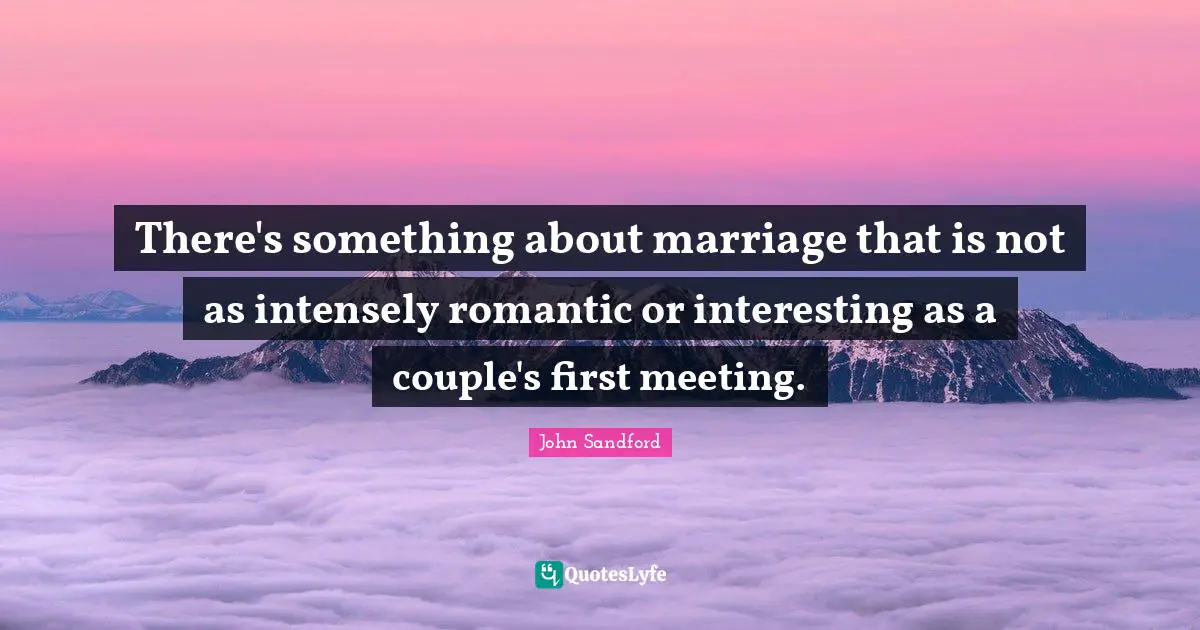 There's something about marriage that is not as intensely romantic or interesting as a couple's first meeting.
