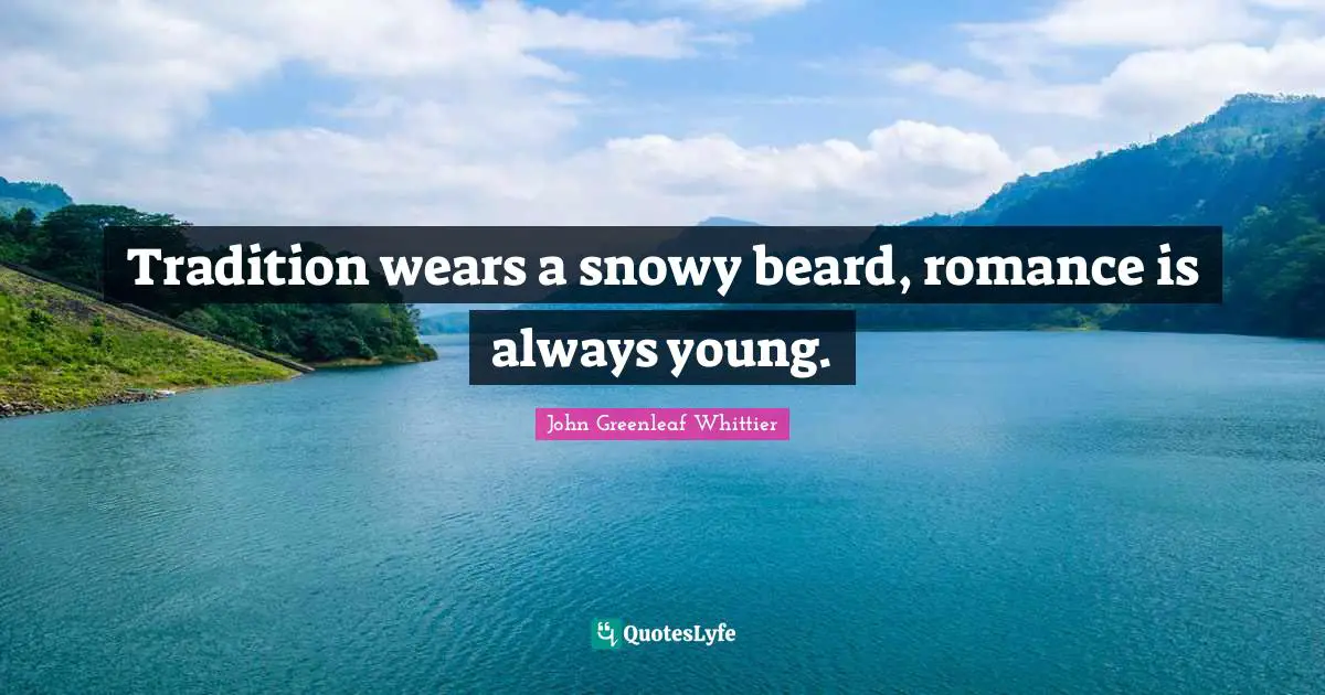 Beard Quotes: "Tradition wears a snowy beard, romance is always young."