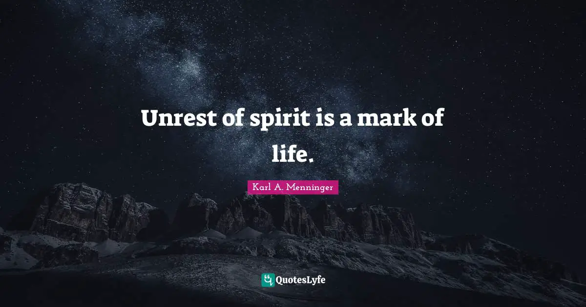 Unrest of spirit is a mark of life.