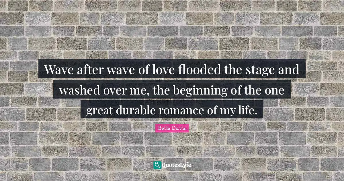 Wave after wave of love flooded the stage and washed over me, the beginning of the one great durable romance of my life.
