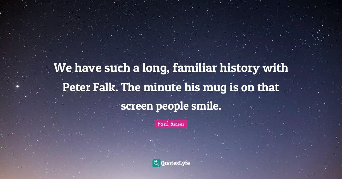 We have such a long, familiar history with Peter Falk. The minute his mug is on that screen people smile.