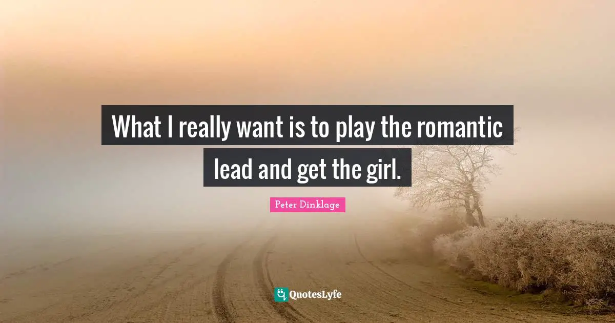 What I really want is to play the romantic lead and get the girl.