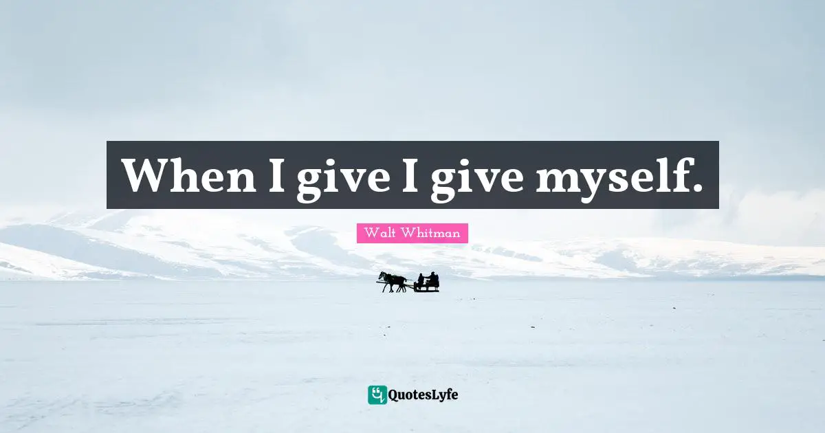 When I give I give myself.