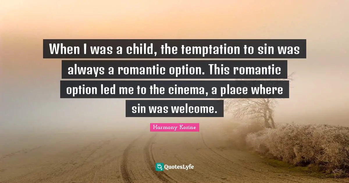 When I was a child, the temptation to sin was always a romantic option. This romantic option led me to the cinema, a place where sin was welcome.