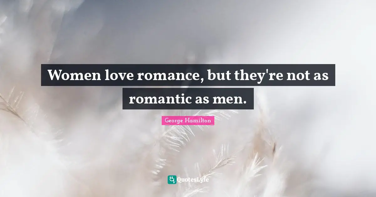Women love romance, but they're not as romantic as men.
