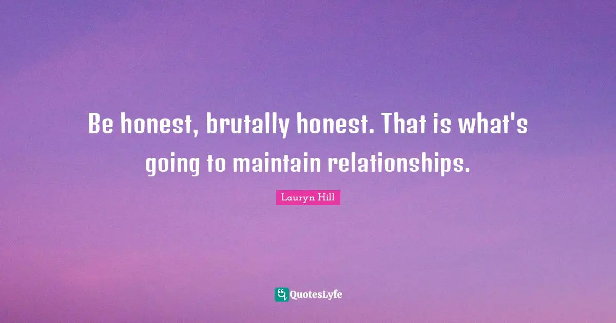 Lauryn Hill Quotes: "Be honest, brutally honest. That is what's going to maintain relationships."