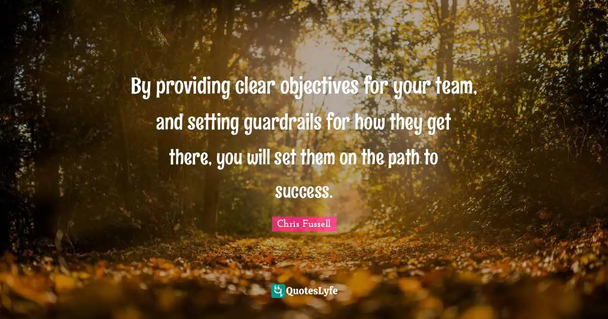 By providing clear objectives for your team, and setting guardrails for how they get there, you will set them on the path to success.
