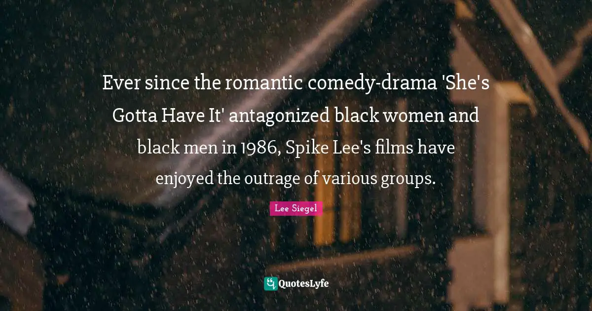 Ever since the romantic comedy-drama 'She's Gotta Have It' antagonized black women and black men in 1986, Spike Lee's films have enjoyed the outrage of various groups.