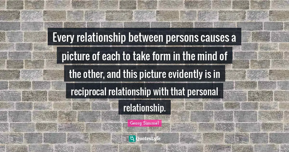 Every relationship between persons causes a picture of each to take form in the mind of the other, and this picture evidently is in reciprocal relationship with that personal relationship.