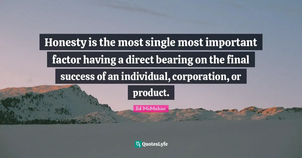 Ed McMahon Quotes: "Honesty is the most single most important factor having a direct bearing on the final success of an individual, corporation, or product."