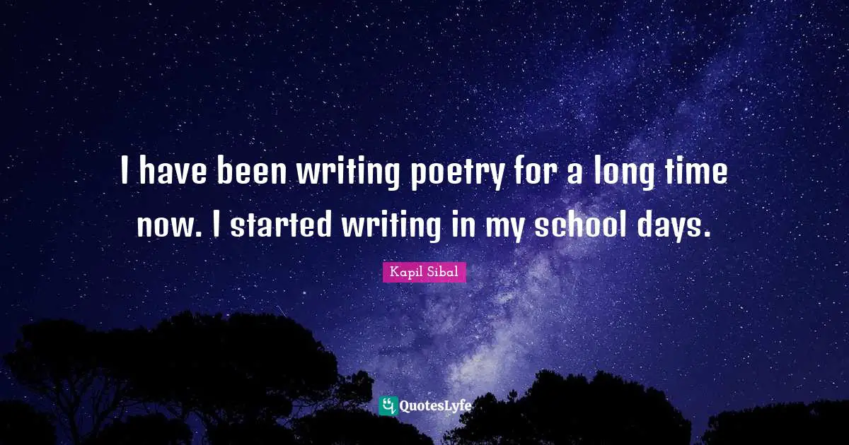 I have been writing poetry for a long time now. I started writing in my school days.