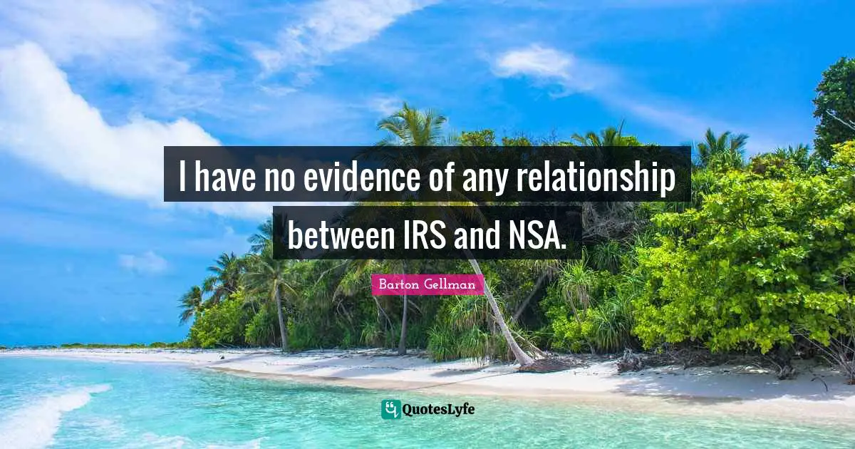 I have no evidence of any relationship between IRS and NSA.