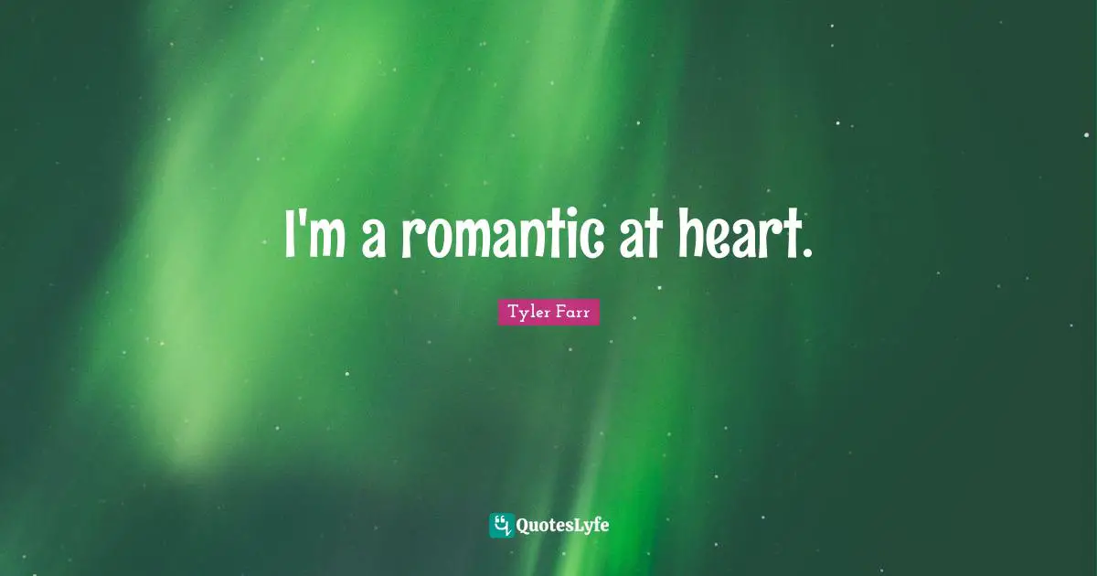 I'm a romantic at heart.