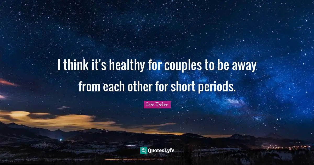 I think it's healthy for couples to be away from each other for short periods.