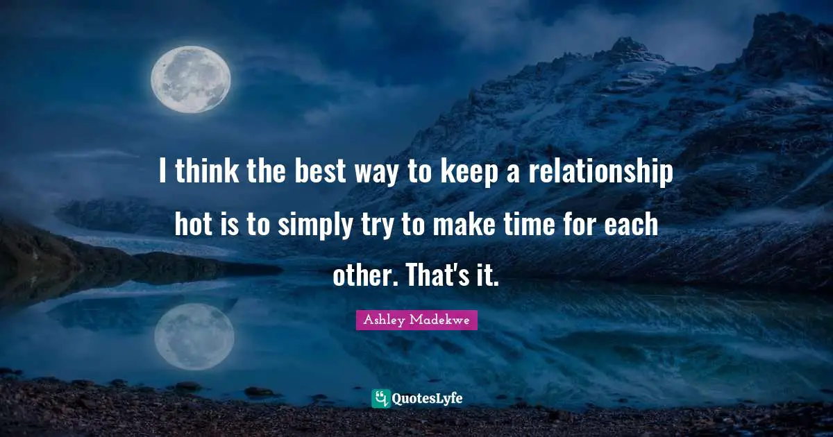 Ashley Madekwe Quotes: "I think the best way to keep a relationship hot is to simply try to make time for each other. That's it."