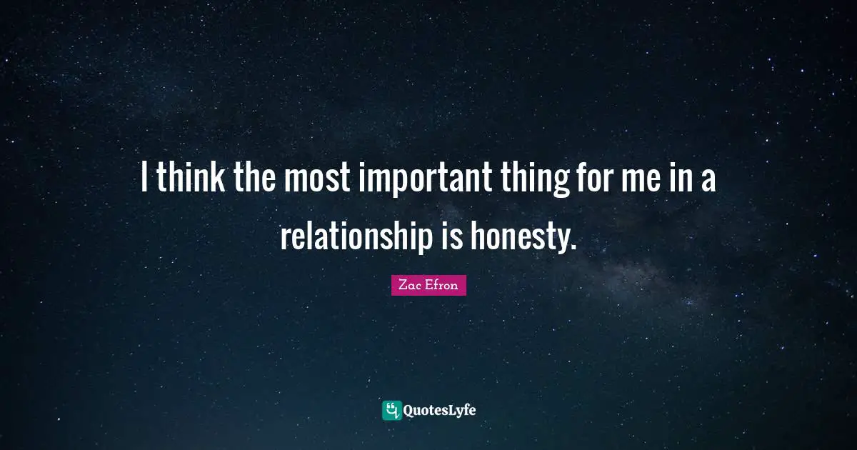 I think the most important thing for me in a relationship is honesty.