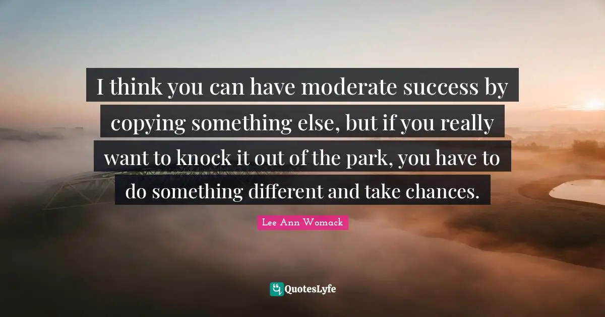 I think you can have moderate success by copying something else, but if you really want to knock it out of the park, you have to do something different and take chances.