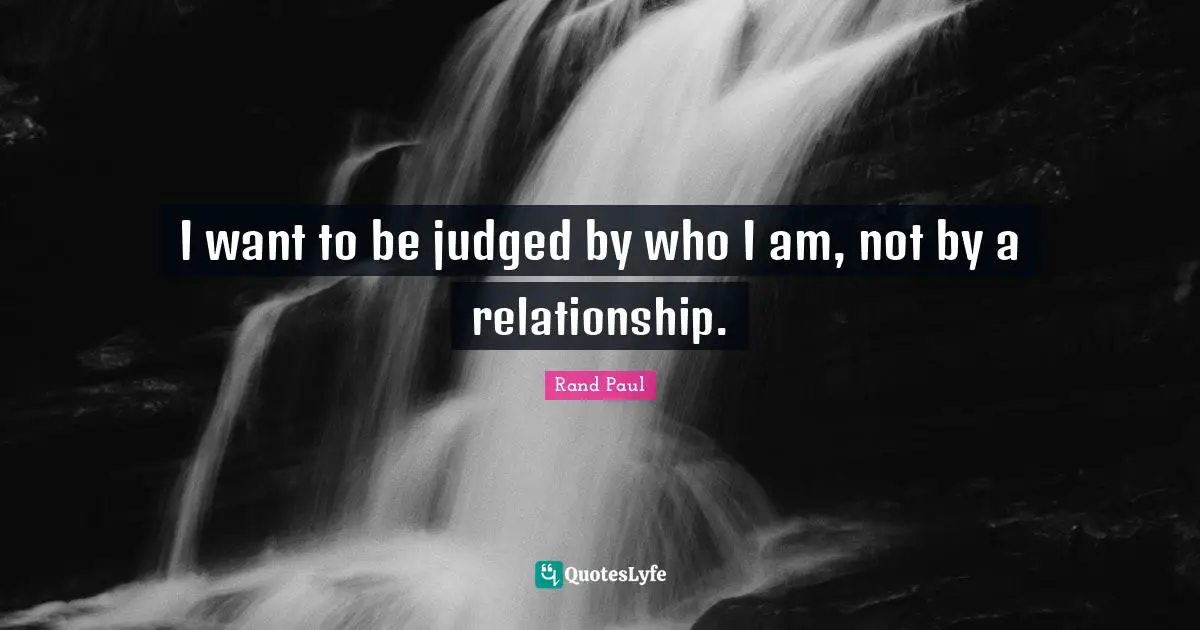 I want to be judged by who I am, not by a relationship.